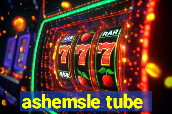 ashemsle tube